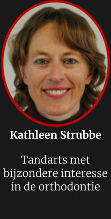 Kathleen Strubbe  Tandarts met bijzondere interesse in de orthodontie